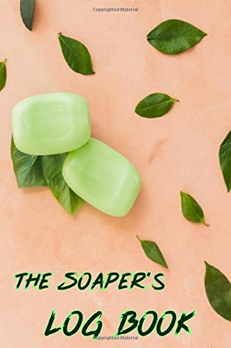 The Soaper's log Book: Soap Making Recipe Log Book | 6 x 9 Inches | Recording Crafting Notes |