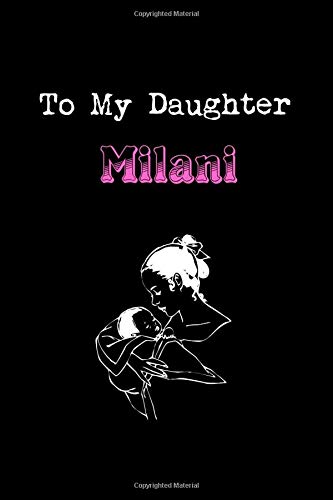 To My Dearest Daughter Milani: Letters from Dads Moms to Daughter, Baby girl Shower Gift for New Fathers, Mothers & Parents Journal (Lined 120 Pages Cream Paper, 6x9 inches, Soft Cover, Matte Finish)