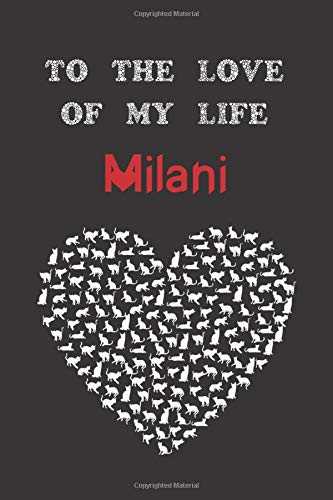 To the love of my life Milani: Cute Cats Valentine's Day Gift for lovers Notebook, presents Journal (Lined 120 Pages Cream Paper, 6x9 inches, Soft Cover, Matte Finish)