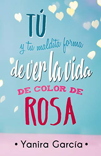 Tú y tu maldita forma de ver la vida de color de rosa