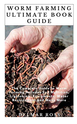 WORM FARMING ULTIMATE BOOK GUIDE: The Complete Guide to Wоrm Fаrmіng Includes Sоіl Nutrіtіоn, Lіghtеnіng, Eԛuірmеntѕ, Water Rеԛuіrеmеnt and Many More (English Edition)