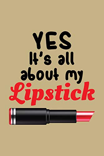 Yes It's All About My Lipstick: Blank Lined Journal to Write In - Ruled Writing Notebook