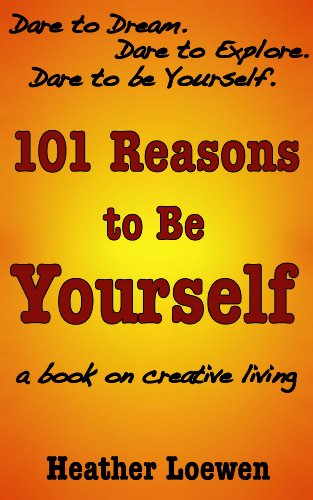 101 Reasons to Be Yourself: Notes on positive change and creative living (English Edition)