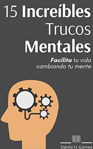 15 Increíbles Trucos Mentales: Facilita tu vida cambiando tu mente