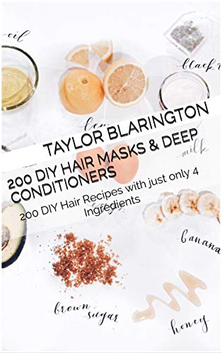 200 Diy Hair Masks & Deep Conditioners: 200 DIY Hair Recipes with just only 4 Ingredients (English Edition)