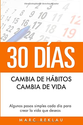 30 Días - Cambia de hábitos, cambia de vida: Algunos pasos simples cada día para crear la vida que deseas (Hábitos que te cambiarán la vida)