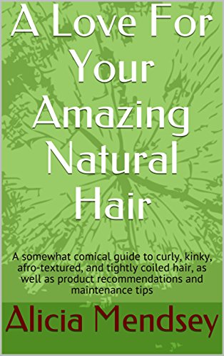 A Love For Your Amazing Natural Hair: A somewhat comical guide to curly, kinky, afro-textured, and tightly coiled hair, as well as product recommendations and maintenance tips (English Edition)