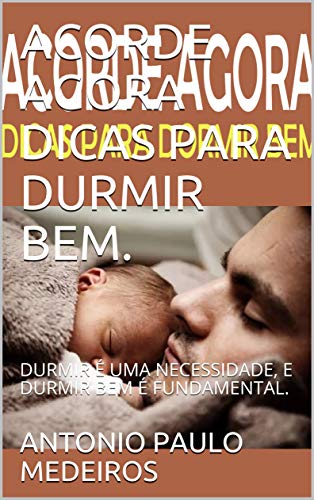 ACORDE AGORA DICAS PARA DURMIR BEM.: DURMIR É UMA NECESSIDADE, E DURMIR BEM É FUNDAMENTAL. (Portuguese Edition)