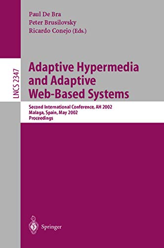 Adaptive Hypermedia and Adaptive Web-Based Systems: Second International Conference, AH 2002 Malaga, Spain, May 29 - 31, 2002 Proceedings: 2347 (Lecture Notes in Computer Science)