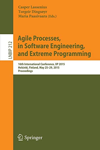 Agile Processes in Software Engineering and Extreme Programming: 16th International Conference, XP 2015, Helsinki, Finland, May 25-29, 2015, ... Notes in Business Information Processing)