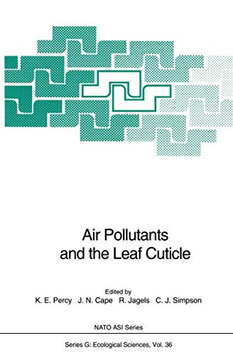 Air Pollutants and the Leaf Cuticle: Proceedings of the NATO Advanced Research Workshop on Air Pollutants and the Cuticle, Held at Fredericton, Canada, October 4-8, 1993 (Nato ASI Subseries G:)