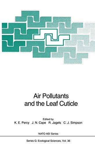 Air Pollutants and the Leaf Cuticle: Proceedings of the NATO Advanced Research Workshop on Air Pollutants and the Cuticle, Held at Fredericton, Canada, October 4-8, 1993 (Nato ASI Subseries G:)