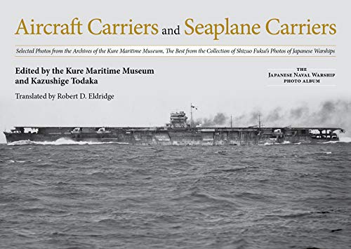 Aircraft Carriers and Seaplane Carriers: Selected Photos from the Archives of the Kure Maritime Museum; The Best from the Collection of Shizuo ... (Japanese Naval Warship Photo Albums)