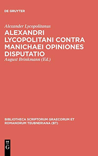 Alexandri Lycopolitani Contra Manichaei Opiniones Disputatio (Bibliotheca scriptorum Graecorum et Romanorum Teubneriana)