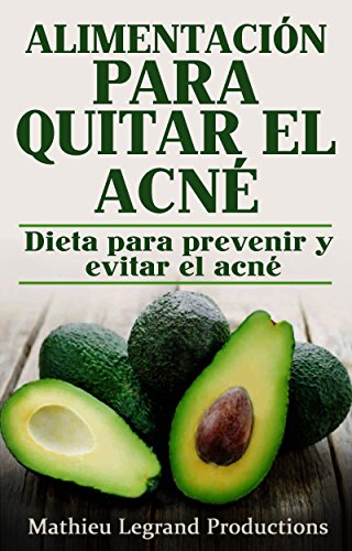 Alimentación para quitar el acné - Un enfoque dietético: La mejor dieta antiacné - Dieta para prevenir y evitar el acné