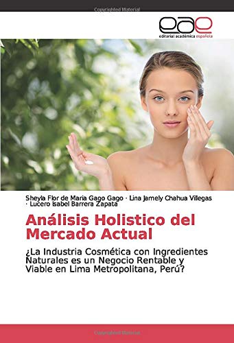 Análisis Holistico del Mercado Actual: ¿La Industria Cosmética con Ingredientes Naturales es un Negocio Rentable y Viable en Lima Metropolitana, Perú?