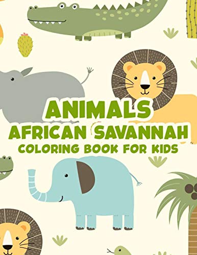 Animals African Savannah Coloring Book For Kids: Childrens Coloring And Activity Pages, Safari Animal Illustrations And Designs To Color, Draw, And More