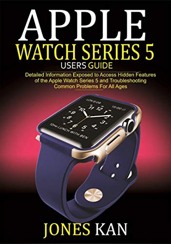 Apple Watch Series 5 Users Guide for All Ages: Detailed Information Exposed to Access Hidden Features of The Apple Watch Series 5 and Troubleshooting Common Problems For All Ages. (English Edition)