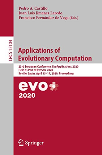Applications of Evolutionary Computation: 23rd European Conference, EvoApplications 2020, Held as Part of EvoStar 2020, Seville, Spain, April 15-17, ... (Lecture Notes in Computer Science)
