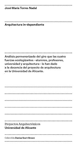 Arquitectura In-Dependiente: Análisis pormenorizado del giro que las cuatro fuerzas ecologizantes, alumnos, profesores, universidad y arquitectura, le ... en la Universidad de Alicante (Monografías)