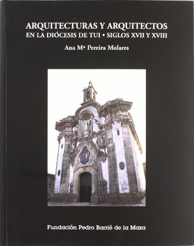 Arquitecturas y arquitectos en la Diócesis de Tui: Siglos XVII y XVIII (Catalogación Arqueológica y Artística de Galicia)