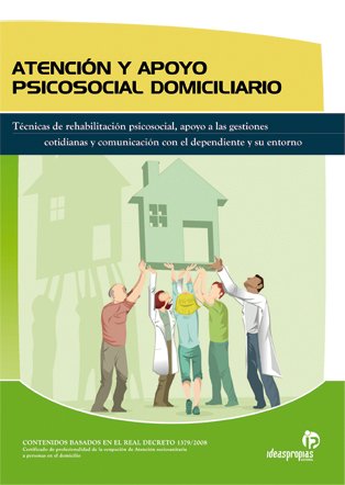 Atención y apoyo psicosocial domiciliario: Técnicas de rehabilitación psicosocial, apoyo a las gestiones cotidianas y comunicación con el dependiente ... 1 (Servicios a la comunidad y personales)