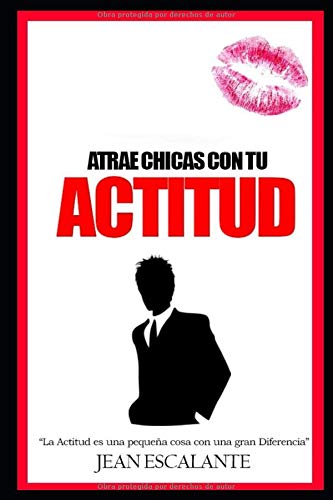 Atrae Chica Con Tu Actitud: Como seducir a una chica (Como Seducir Una Chica)