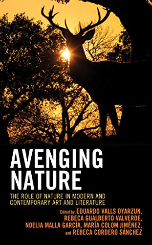 Avenging Nature: The Role of Nature in Modern and Contemporary Art and Literature (Ecocritical Theory and Practice) (English Edition)