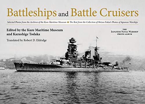 Battleships and Battle Cruisers: Selected Photos from the Archives of the Kure Maritime Museum The Best from the Collection of Shizuo Fukui's Photos ... (The Japanese Naval Warship Photo Albums)