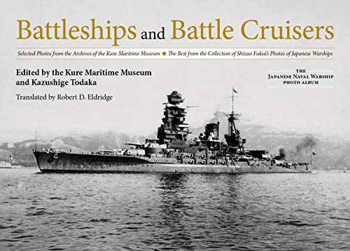 Battleships and Battle Cruisers: Selected Photos from the Archives of the Kure Maritime Museum The Best from the Collection of Shizuo Fukui's Photos ... (The Japanese Naval Warship Photo Albums)