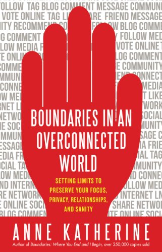 Boundaries in an Overconnected World: Setting Limits to Preserve Your Focus, Privacy, Relationships, and Sanity (English Edition)