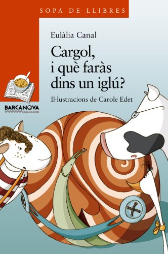 Cargol, i que faràs dins un iglú? (Llibres infantils i juvenils - Sopa de llibres. Sèrie taronja)