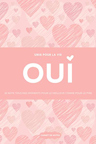Carnet de notes OUI Unis pour la vie - Tous mes moments pour le meilleur comme pour le pire: journal pour les fiancés et les couples mariés qui veulent matérialiser leur vie ensemble