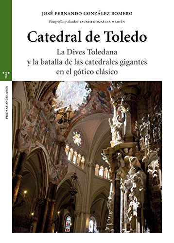 Catedral de Toledo: La Dives Toledana y la batalla de las catedrales gigantes en el gótico clásico (Estudios Históricos La Olmeda)