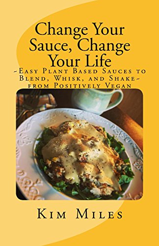 Change Your Sauce, Change Your Life: ~Easy Plant Based Sauces to Blend, Whisk, and Shake~ from Positively Vegan (Positively Vegan Cooking) (English Edition)