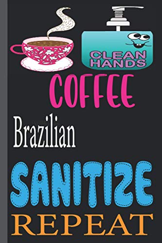 COFFEE Brazilian SANITIZE REPEAT: funny Lined Notebook Journal 120 Pages - (6 x9 inches) funny gifts for, hand sanitizer, funny gifts for birthday