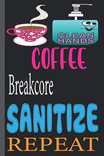 COFFEE Breakcore SANITIZE REPEAT: funny Lined Notebook Journal 120 Pages - (6 x9 inches) funny gifts for, hand sanitizer, funny gifts for birthday