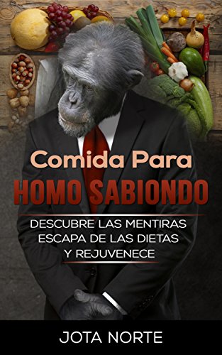 Comida para Homo Sabiondo: Descubre las mentiras de la nutrición, escapa de las dietas y rejuvenece con una alimentación saludable (La Evolución Síxtuple nº 1)