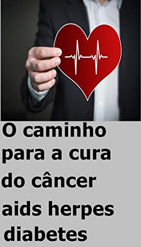 Como curar o câncer, como curar a aids, como curar a diabetes, como curar o herpes: Aprenda a adormecer qualquer tipo de doenças graves (0001 Livro 1) (Portuguese Edition)