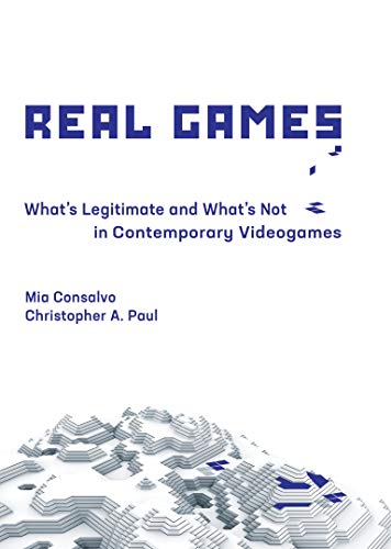 Consalvo, M: Real Games: What's Legitimate and What's Not in Contemporary Videogames (Playful Thinking)