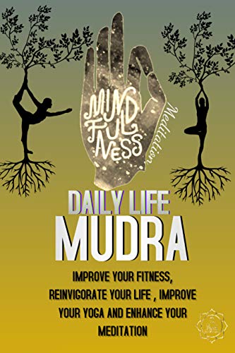 Daily Life Mudra: Improve Your Fitness, Reinvigorate Your Life , Improve Your Yoga And Enhance Your Meditation (English Edition)