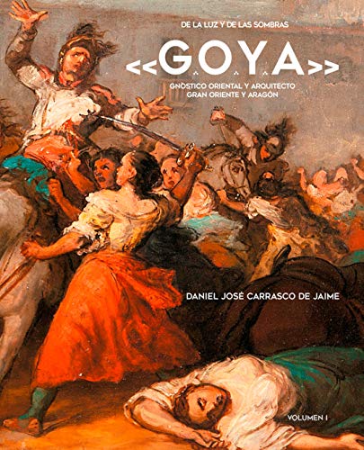 De la Luz y de las Sombras «G.O.Y.A.»: Gnóstico Oriental y Arquitecto Gran Oriente y Aragón (Clío. Crónicas de la historia)