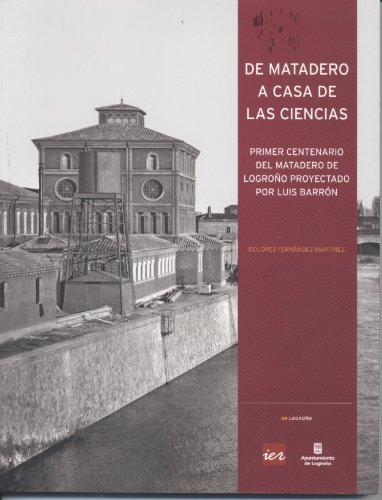 De matadero a Casa de las Ciencias: primer centenario del matadero de Logroño proyectado por Luis Barrón