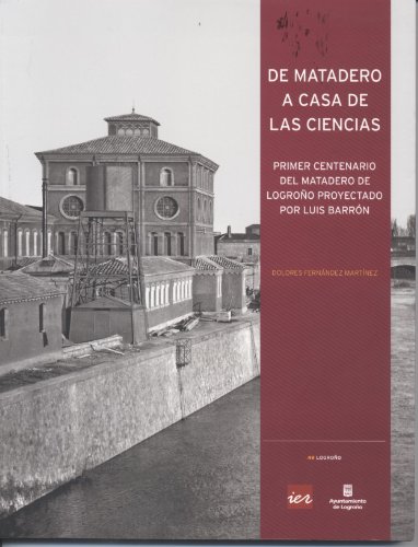 De matadero a Casa de las Ciencias: primer centenario del matadero de Logroño proyectado por Luis Barrón