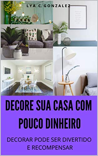 DECORE SUA CASA COM POUCO DINHEIRO: DECORAR PODE SER DIVERTIDO E RECOMPENSAR (Portuguese Edition)
