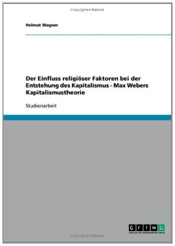 Der Einfluss religiöser Faktoren bei der Entstehung des Kapitalismus - Max Webers Kapitalismustheorie (German Edition)