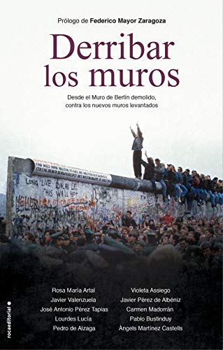 Derribar los muros: Desde el Muro de Berlín demolido, contra los nuevos muros levantados (No Ficción)