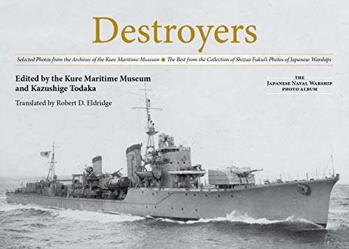 Destroyers: Selected Photos from the Archives of the Kure Maritime Museum the Best from the Collection of Shizuo Fukui's Photos of: Selected Photos ... (The Japanese Naval Warship Photo Albums)