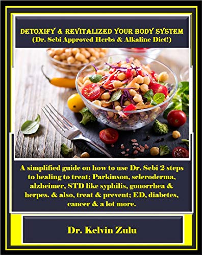Detoxify & revitalized your body system (Dr. Sebi Approved Herbs & Alkaline Diet!): A simplified guide on how to use Dr. Sebi 2 steps to healing to treat; ... alzheimer, STD... (English Edition)