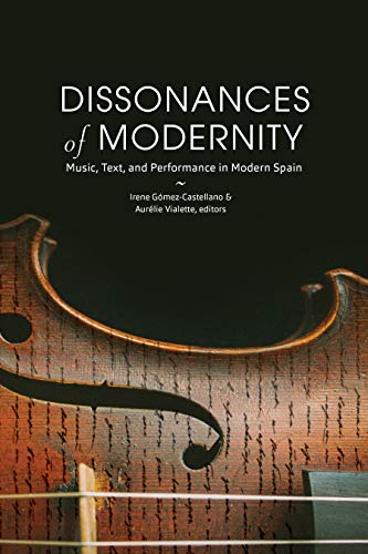 Dissonances of Modernity: Music, Text, and Performance in Modern Spain (North Carolina Studies in the Romance Languages and Literatures Book 318) (English Edition)